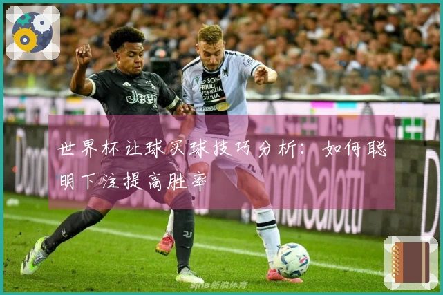 世界杯让球买球技巧分析：如何聪明下注提高胜率