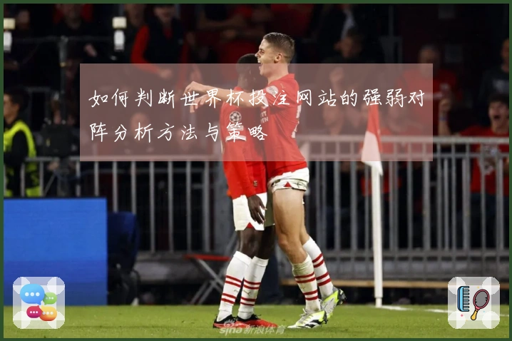 如何判断世界杯投注网站的强弱对阵分析方法与策略