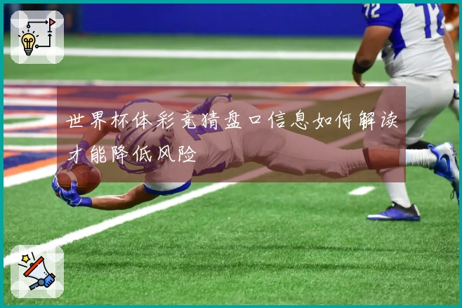 世界杯体彩竞猜盘口信息如何解读才能降低风险