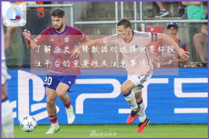 了解历史交锋数据对选择世界杯投注平台的重要性及注意事项